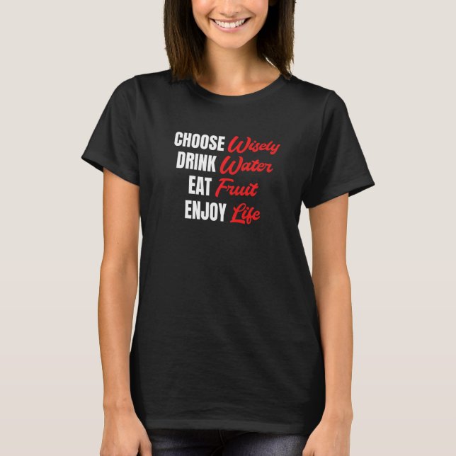 Choose Wisely Drink Water Eat Fruit Enjoy Life T-Shirt (Front)