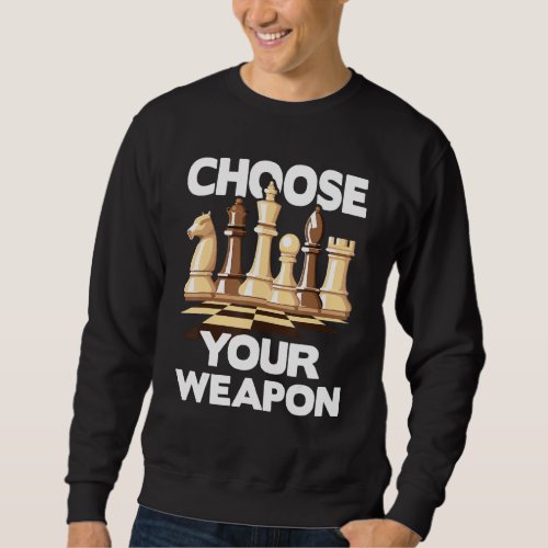Choose Your Weapon  Funny Chess Player Chess Lover Sweatshirt
