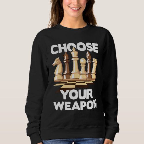 Choose Your Weapon  Funny Chess Player Chess Lover Sweatshirt