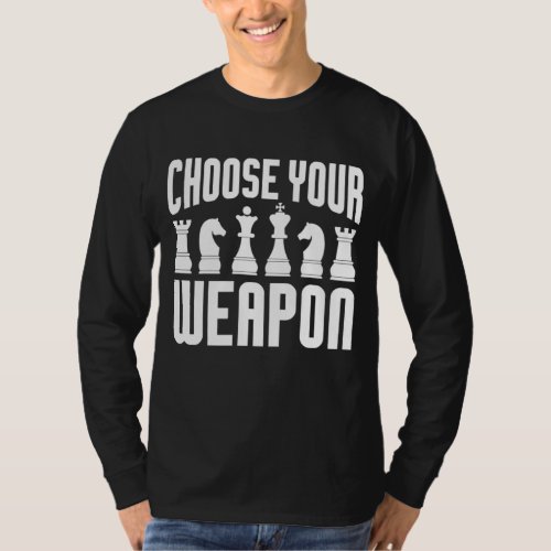 Choose Your Weapon Funny Chess Player Chess Lover T_Shirt
