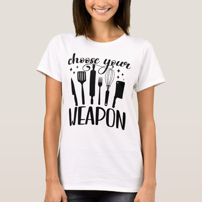 Choose Your Weapon Funny Kitchen T-Shirt (Front)