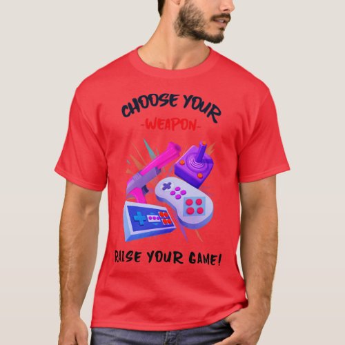 Choose Your Weapon Raise Your Game T_Shirt