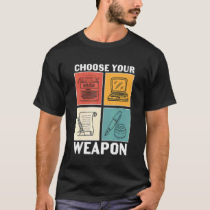 Choose Your Weapons For Writer Journalist Or Autho T-Shirt