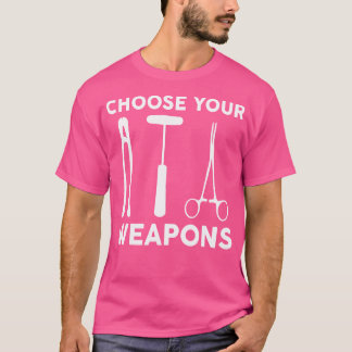 Choose Your Weapons Orthopedic Surgeon Doctor Orth T-Shirt