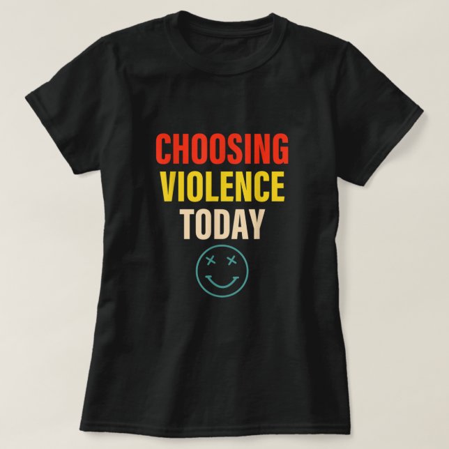 Choosing Violence Today Apparel  T-Shirt (Design Front)