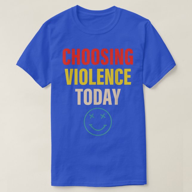 Choosing Violence Today Apparel  T-Shirt (Design Front)