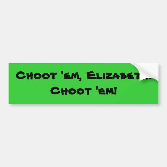 Choot 'em, Elizabeth! Bumper Sticker (Front)