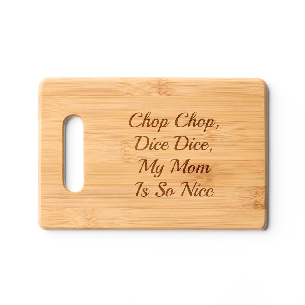Chop, dice, my mom is so nice or Your Message Custom Cutting Board