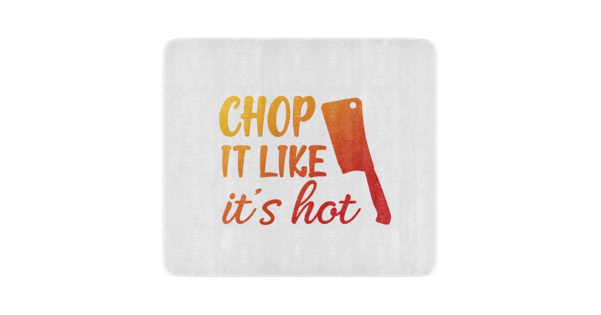 Chop It Like It's Hot
