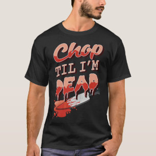 Chop Til Im DeadKitchen Cook Cooking Chef Asian Bu T-Shirt