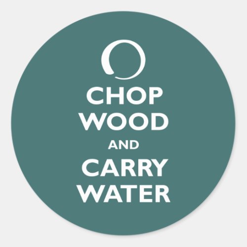 Chop Wood and Carry Water Classic Round Sticker