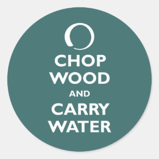 Chop Wood and Carry Water Classic Round Sticker