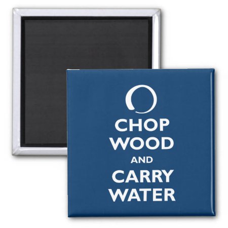 Chop Wood And Carry Water Magnet