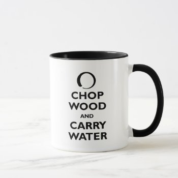 Chop Wood And Carry Water Mug by carryon at Zazzle
