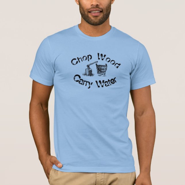 Chop Wood Carry Water T-Shirt (Front)