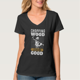Chopping wood looking good for lumberjacks T-Shirt