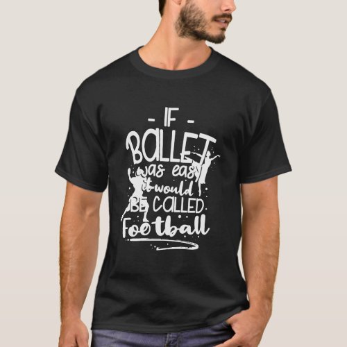Choreographer If Ballet Was Easy It Would Be Calle T_Shirt