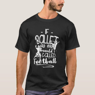 Choreographer If Ballet Was Easy It Would Be Calle T-Shirt