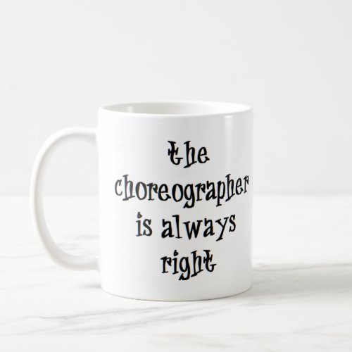 choreographer is always right coffee mug
