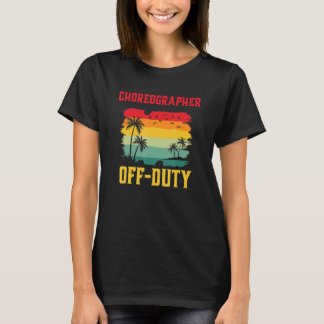 Choreographer On Holiday Off Duty Summer Break Ou T-Shirt
