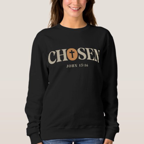 Chosen _ John 1516 Christian Quote Design Sweatshirt