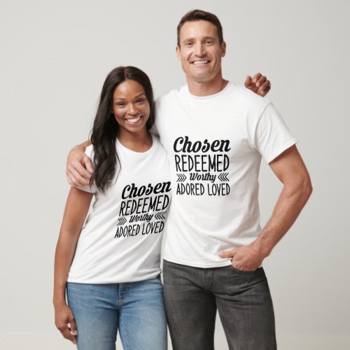 Chosen Redeemed Worthy Adored Loved T_Shirt