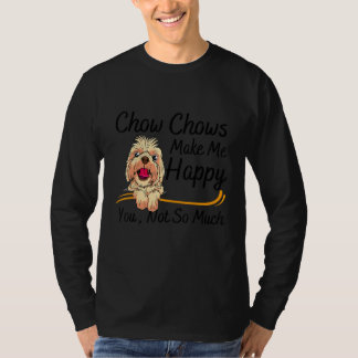 Chow Chows Make Me Happy You Not So Much T-Shirt