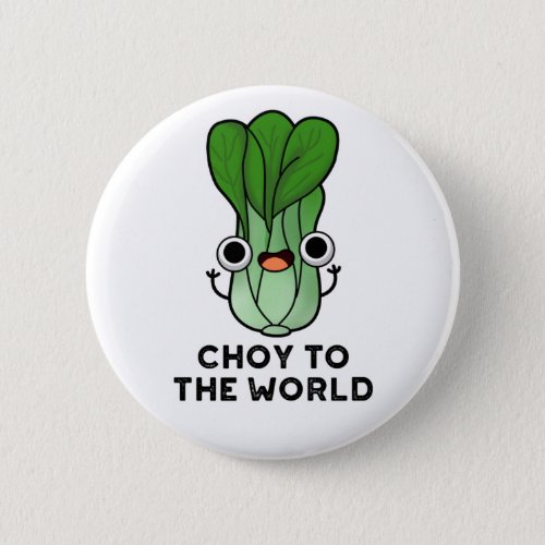 Choy To The World Funny Bok Choy Veggie Pun Button