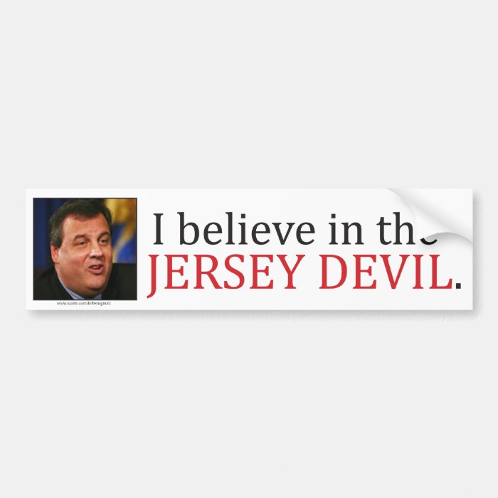 Chris Christie I believe in the Jersey Devil. Bumper Stickers