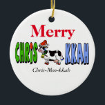 Chrismukkah Cow Christmas Ornament Customize It!<br><div class="desc">A silly ornament that puns the "Mu" as "Moo" with a Jewish-Christian holiday cow in the middle.  You can keep or remove the phonetic translation below the graphic if you wish.  Also change the Merry to Happy or anything you want.  On the back put a Year or a name.</div>