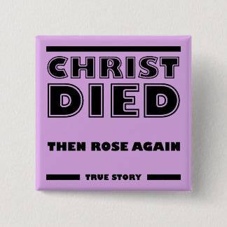 Christ Died Rose Again Christian True Story Pinback Button