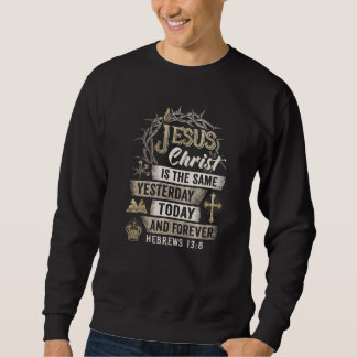 Christ Is The Same Yesterday Today And Forever Heb Sweatshirt