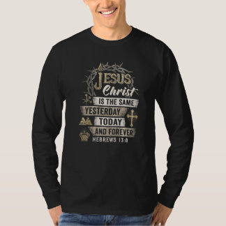 Christ Is The Same Yesterday Today And Forever Heb T-Shirt