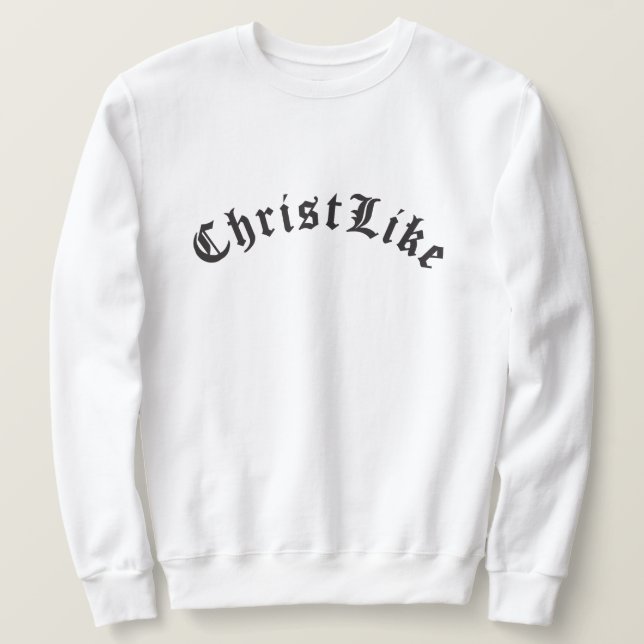 Christ Like T-Shirt Sweatshirt (Design Front)