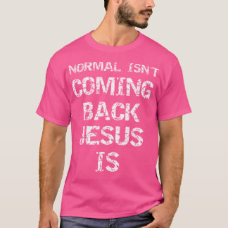 Christ Second Coming Quote Normal Isn'T Coming Bac T-Shirt