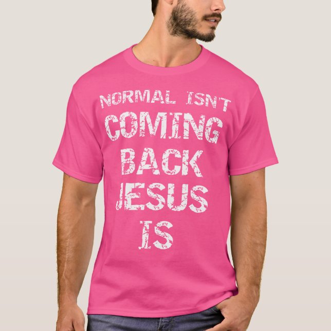 Christ Second Coming Quote Normal Isn'T Coming Bac T-Shirt (Front)