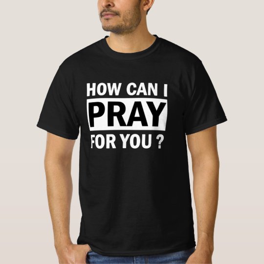 Christelijk heren T-shirt - How can i pray for you | Zazzle.com