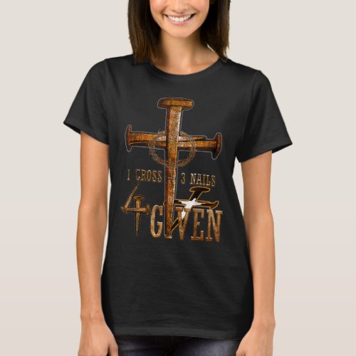 Christian 1 cross 3 nails 4 given christ T_Shirt