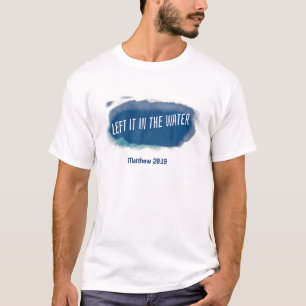 Christian Baptism , Left It In The Water Matthew 2 T-Shirt
