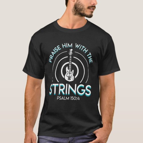 Christian Bass Guitar Praise Him With Strings T_Shirt