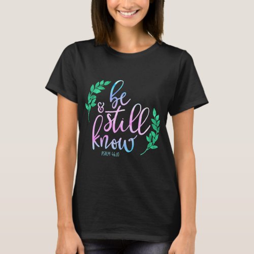 Christian Be Still Know Psalms 4610 Bible Verse T_Shirt