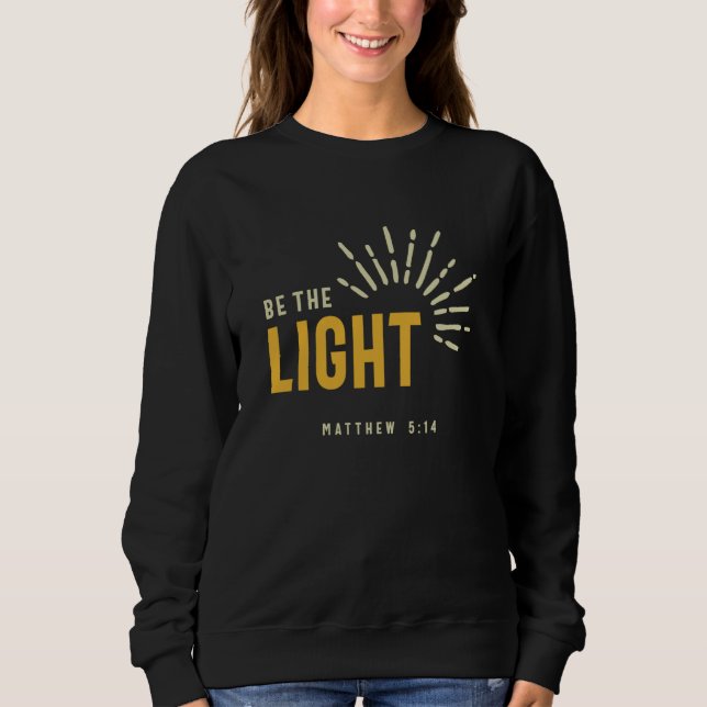Christian Be The Light Matthew 514 Inspirational Sweatshirt (Front)