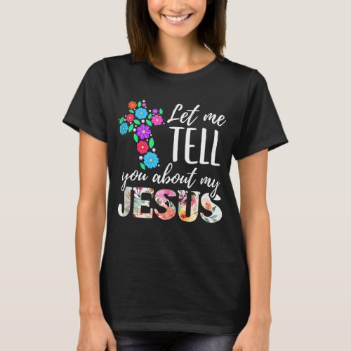 Christian Bible God Let Me Tell You About My Jesus T_Shirt