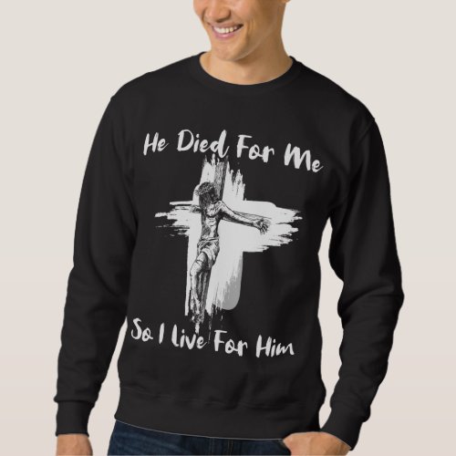 Christian Bible Verse _ Jesus Died For Me Sweatshirt