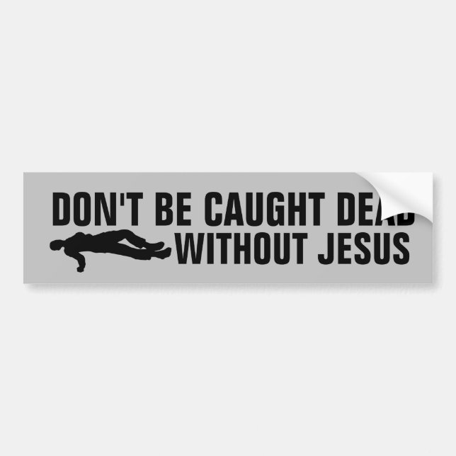 CHRISTIAN BUMPER STICKER - DON'T BE CAUGHT DEAD  (Front)
