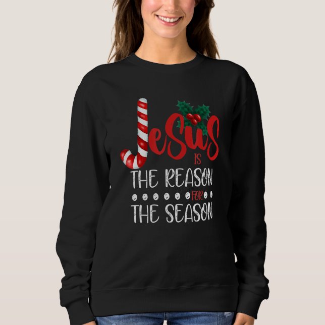 Christian Christmas Jesus is the Reason for the Se Sweatshirt (Front)