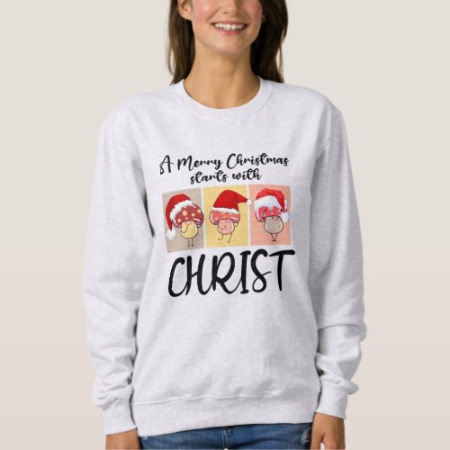 Christian CHRISTMAS MUSHROOMS Starts With Christ Sweatshirt