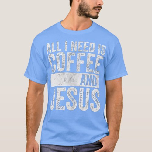 Christian Coffee Lover  All I Need Is Coffee And J T_Shirt