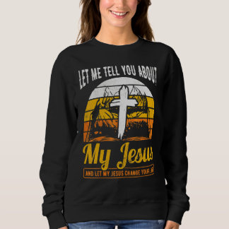 Christian Cross Faith Retro Let Me Tell You About  Sweatshirt