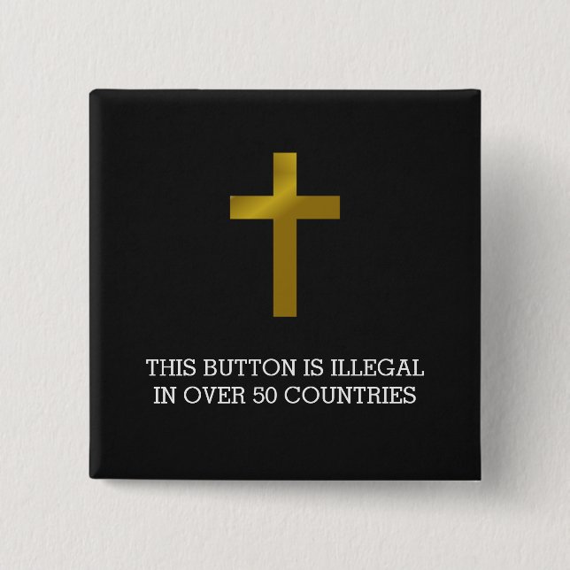 Christian Cross - Illegal in Over 50 Countries Button (Front)